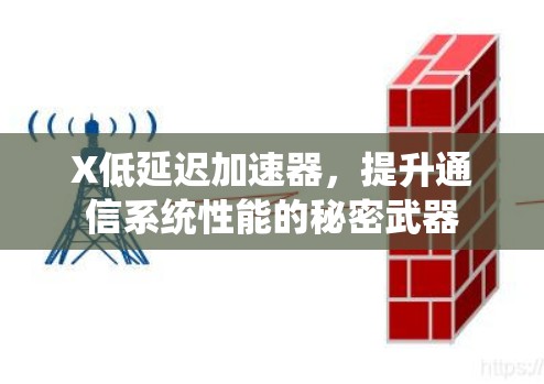 X低延迟加速器，提升通信系统性能的秘密武器