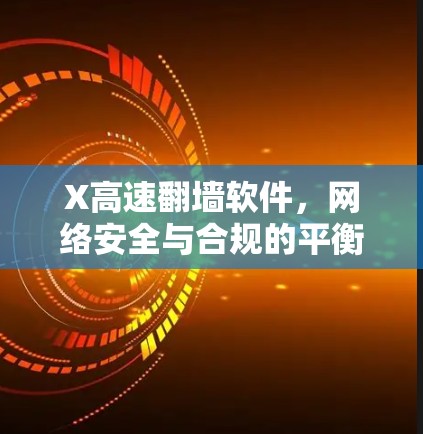X高速翻墙软件，网络安全与合规的平衡
