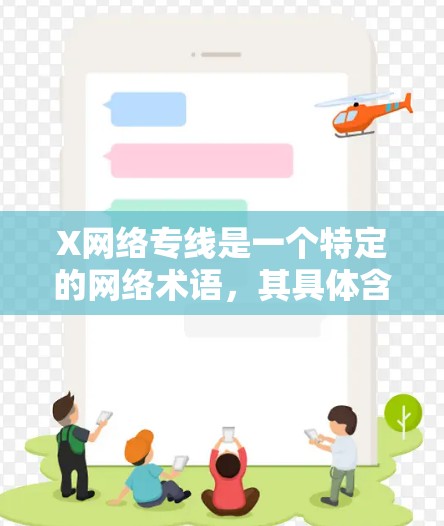 X网络专线是一个特定的网络术语,其具体含义取决于X的定义。以下是对该概念的分析和可能的解释 X网络专线是一个特定的网络术语,其具体含义取决于X的定义。以下是对该概念的分析和可能的解释