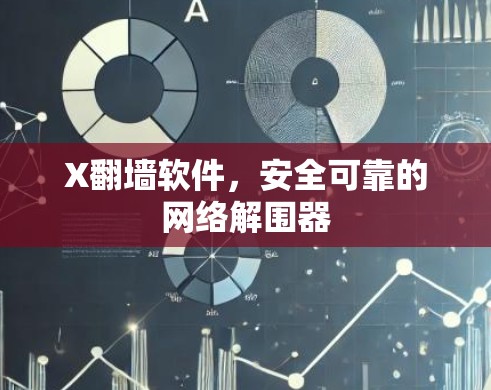 X翻墙软件,安全可靠的网络解围器 X翻墙软件,安全可靠的网络解围器