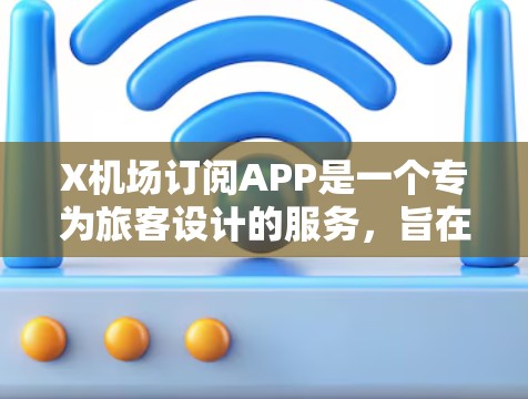 X机场订阅APP是一个专为旅客设计的服务，旨在简化在机场的各种需求，如停车、餐饮和休息区预订。以下是关于该APP的详细分析和总结