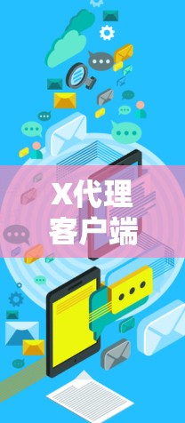 X代理客户端下载安装指南