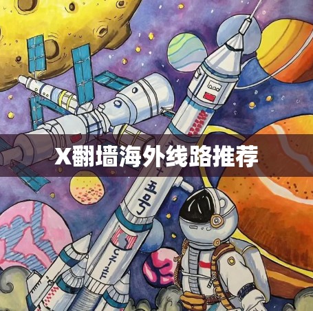 X翻墙海外线路推荐 X翻墙海外线路推荐