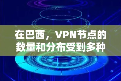在巴西，VPN节点的数量和分布受到多种因素的影响，包括经济活动、网络安全需求、城市规模以及技术发展。以下是对巴西VPN节点情况的详细分析