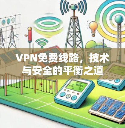 VPN免费线路，技术与安全的平衡之道