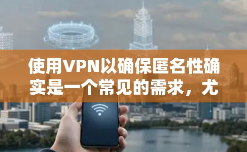 使用VPN以确保匿名性确实是一个常见的需求,尤其是在需要保护隐私或访问受限制的内容时。然而,免费的VPN服务可能存在一些限制和安全隐患。以下是一些关于免费VPN匿名的信息和建议 使用VPN以确保匿名性确实是一个常见的需求,尤其是在需要保护隐私或访问受限制的内容时。然而,免费的VPN服务可能存在一些限制和安全隐患。以下是一些关于免费VPN匿名的信息和建议