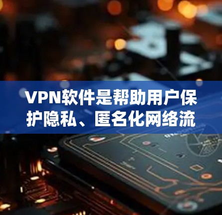 VPN软件是帮助用户保护隐私、匿名化网络流量、绕过地区限制等功能的重要工具。根据不同需求,VPN软件可以分为多种类型,以下是对这些软件的分类和推荐 VPN软件是帮助用户保护隐私、匿名化网络流量、绕过地区限制等功能的重要工具。根据不同需求,VPN软件可以分为多种类型,以下是对这些软件的分类和推荐