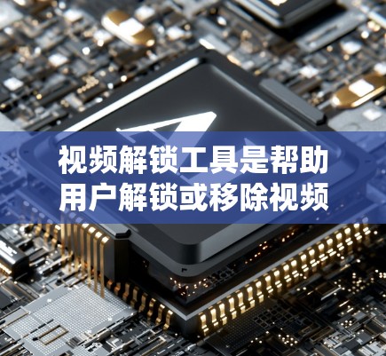 视频解锁工具是帮助用户解锁或移除视频锁定的软件，通常用于忘记密码或需要解锁视频以进行操作。以下是对常见工具的分析和总结