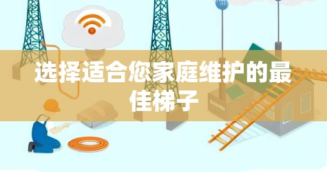 选择适合您家庭维护的最佳梯子