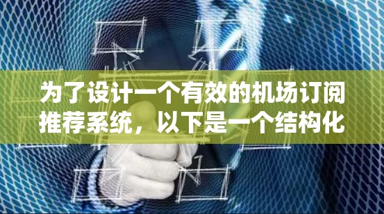 为了设计一个有效的机场订阅推荐系统，以下是一个结构化的解决方案