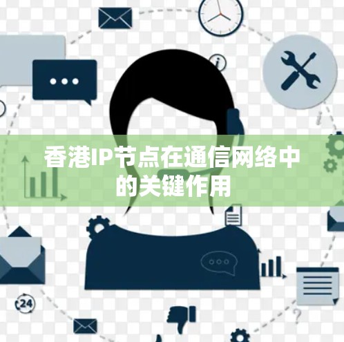 香港IP节点在通信网络中的关键作用