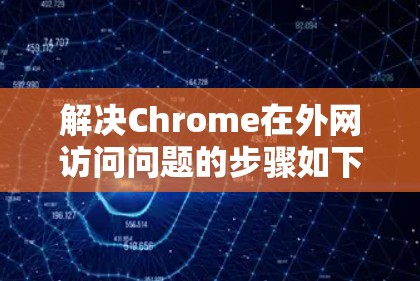 解决Chrome在外网访问问题的步骤如下 解决Chrome在外网访问问题的步骤如下