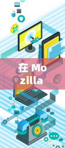 在 Mozilla Firefox 中设置代理服务器可以帮助你通过指定的代理IP和端口来访问互联网。以下是设置Firefox代理服务器的步骤 在 Mozilla Firefox 中设置代理服务器可以帮助你通过指定的代理IP和端口来访问互联网。以下是设置Firefox代理服务器的步骤