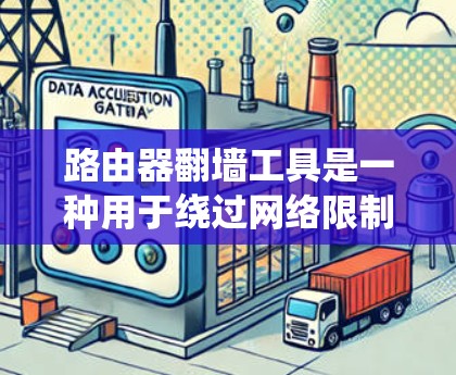 路由器翻墙工具是一种用于绕过网络限制的方法,通常通过路由器进行配置来实现。以下是关于路由器翻墙工具的详细信息 路由器翻墙工具是一种用于绕过网络限制的方法,通常通过路由器进行配置来实现。以下是关于路由器翻墙工具的详细信息