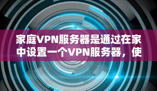 家庭VPN服务器是通过在家中设置一个VPN服务器,使家里的各个设备能够安全地通过加密连接访问互联网。以下是设置家庭VPN服务器的详细步骤 家庭VPN服务器是通过在家中设置一个VPN服务器,使家里的各个设备能够安全地通过加密连接访问互联网。以下是设置家庭VPN服务器的详细步骤