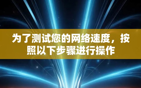 为了测试您的网络速度，按照以下步骤进行操作
