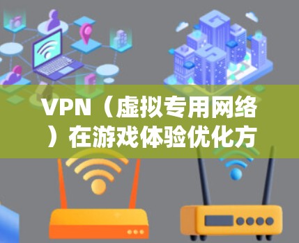 VPN(虚拟专用网络)在游戏体验优化方面有着重要作用,尤其是在需要绕过地区限制、降低延迟或避免IP封禁的情况下。以下是一些优化VPN游戏体验的方法和建议 VPN(虚拟专用网络)在游戏体验优化方面有着重要作用,尤其是在需要绕过地区限制、降低延迟或避免IP封禁的情况下。以下是一些优化VPN游戏体验的方法和建议