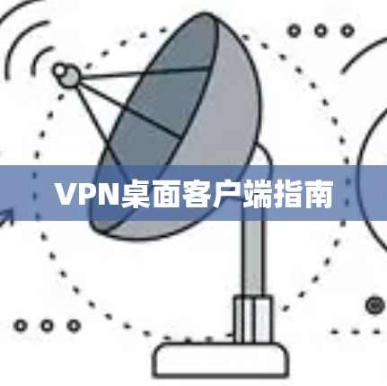 VPN桌面客户端指南 VPN桌面客户端指南