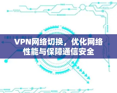 VPN网络切换，优化网络性能与保障通信安全