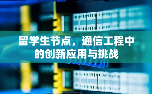 留学生节点，通信工程中的创新应用与挑战