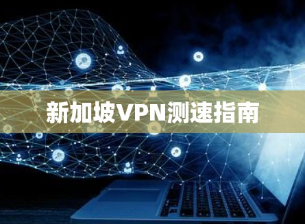 新加坡VPN测速指南