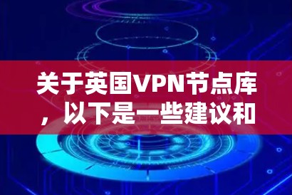 关于英国VPN节点库，以下是一些建议和推荐