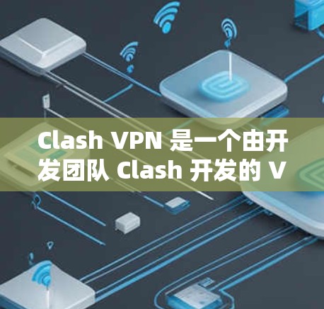 Clash VPN 是一个由开发团队 Clash 开发的 VPN 服务，旨在提供高效、安全的网络连接解决方案。以下是对 Clash VPN 的详细推荐，帮助您做出明智的选择