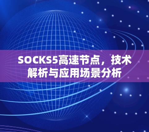 SOCKS5高速节点，技术解析与应用场景分析