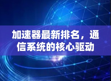 加速器最新排名，通信系统的核心驱动力