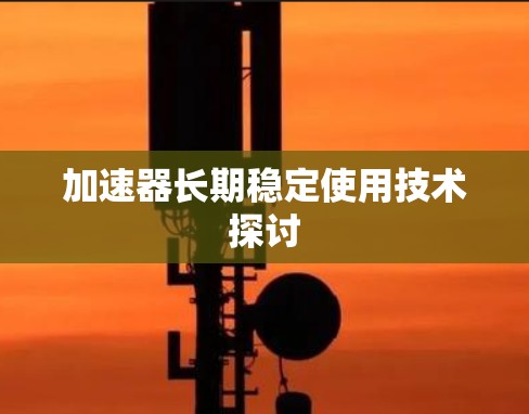 加速器长期稳定使用技术探讨