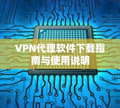 VPN代理软件下载指南与使用说明