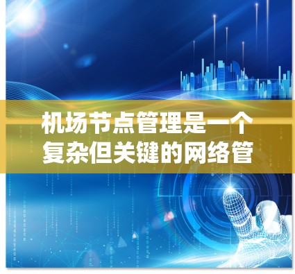 机场节点管理是一个复杂但关键的网络管理任务,涉及多个技术领域和实践步骤。以下是系统化的学习和操作指南,帮助你从基础到高级掌握机场节点管理的各个方面 机场节点管理是一个复杂但关键的网络管理任务,涉及多个技术领域和实践步骤。以下是系统化的学习和操作指南,帮助你从基础到高级掌握机场节点管理的各个方面