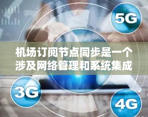 机场订阅节点同步是一个涉及网络管理和系统集成的复杂任务,需要从多个方面进行规划和实施。以下是对该问题的详细分析和解决方案 机场订阅节点同步是一个涉及网络管理和系统集成的复杂任务,需要从多个方面进行规划和实施。以下是对该问题的详细分析和解决方案