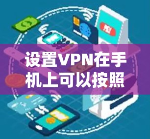 设置VPN在手机上可以按照以下步骤进行