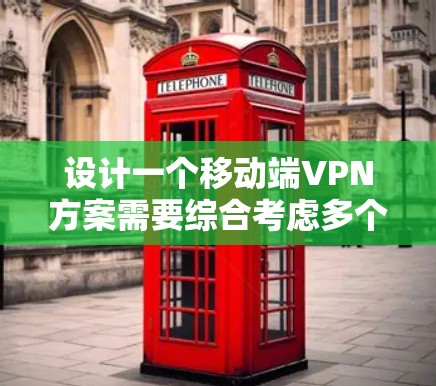 设计一个移动端VPN方案需要综合考虑多个方面，确保既能满足用户需求，又能保证安全性和可靠性。以下是一个结构化的设计方案