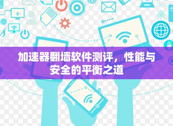 加速器翻墙软件测评，性能与安全的平衡之道