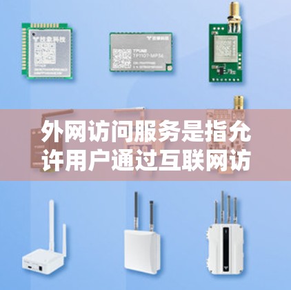 外网访问服务是指允许用户通过互联网访问公司内部网络资源的服务，主要用于支持远程办公和文件共享等需求。以下是外网访问服务的详细分析