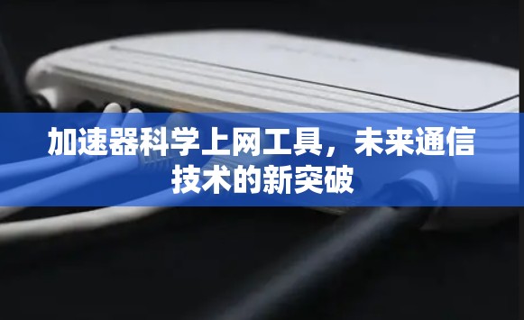 加速器科学上网工具，未来通信技术的新突破