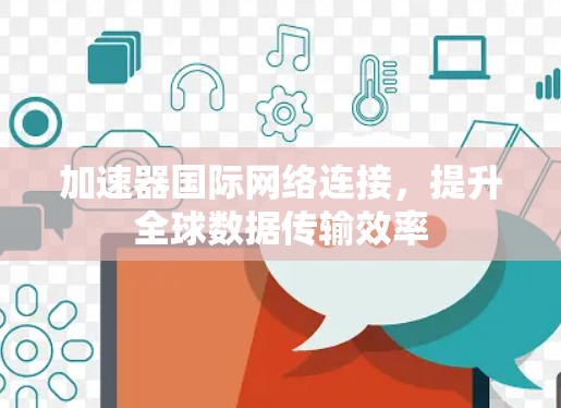 加速器国际网络连接，提升全球数据传输效率