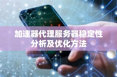 加速器代理服务器稳定性分析及优化方法
