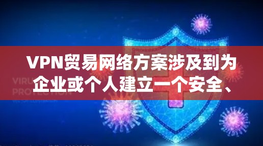 VPN贸易网络方案涉及到为企业或个人建立一个安全、稳定且可靠的网络连接,通常用于保护敏感数据、绕过地理限制或确保网络安全。以下是一个基础的VPN贸易网络方案的设计思路和关键要素 VPN贸易网络方案涉及到为企业或个人建立一个安全、稳定且可靠的网络连接,通常用于保护敏感数据、绕过地理限制或确保网络安全。以下是一个基础的VPN贸易网络方案的设计思路和关键要素