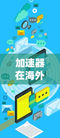 加速器在海外服务器资源中的应用是一个复杂但有趣的话题，涉及多个方面的考量。以下是对这一问题的系统化分析