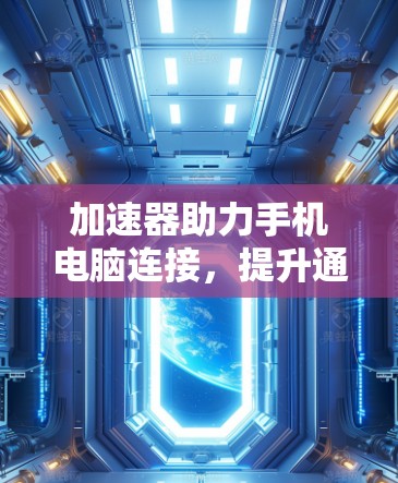 加速器助力手机电脑连接，提升通信效率