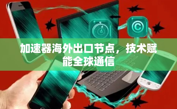 加速器海外出口节点，技术赋能全球通信