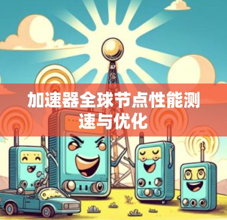 加速器全球节点性能测速与优化