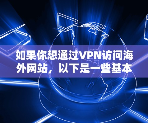 如果你想通过VPN访问海外网站，以下是一些基本步骤和建议