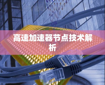 高速加速器节点技术解析