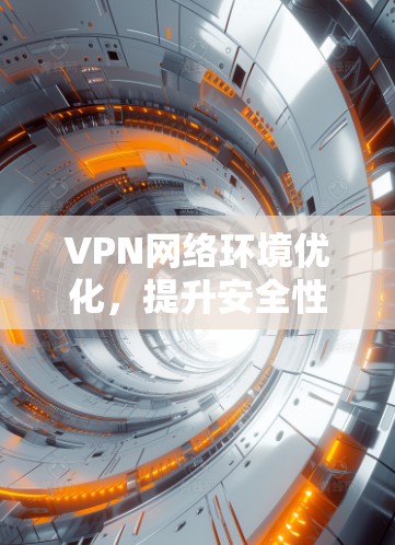 VPN网络环境优化，提升安全性与稳定性