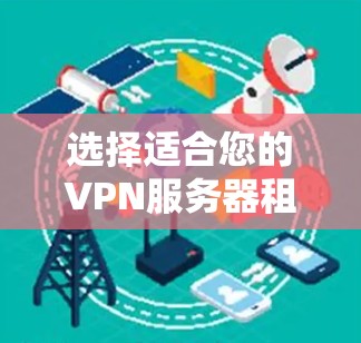选择适合您的VPN服务器租赁平台需要综合考虑您的需求、预算和使用环境。以下是根据您的需求整理的推荐方案