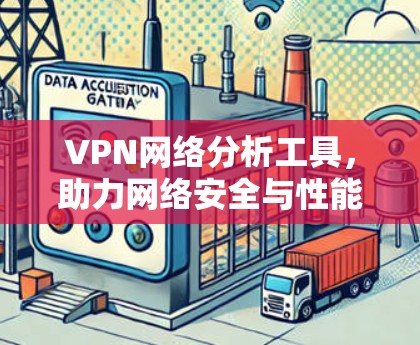 VPN网络分析工具,助力网络安全与性能优化 VPN网络分析工具,助力网络安全与性能优化